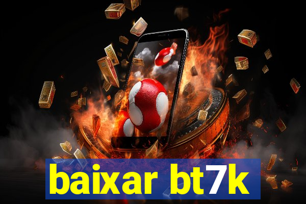 baixar bt7k